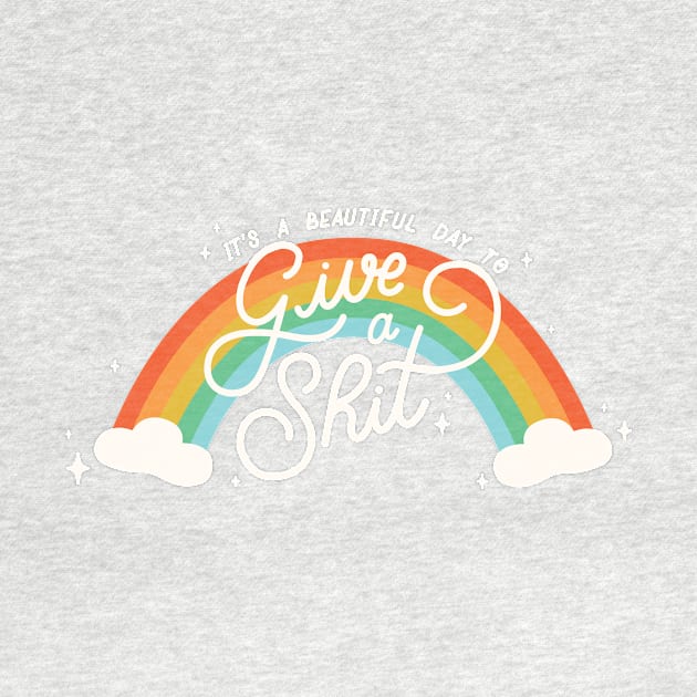 It's A Beautiful Day To Give A Shit by LoverlyPrints